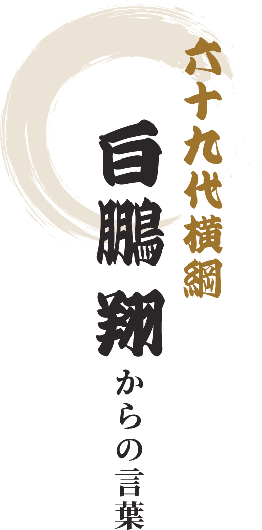 六十九代横綱 白鵬 翔からの言葉